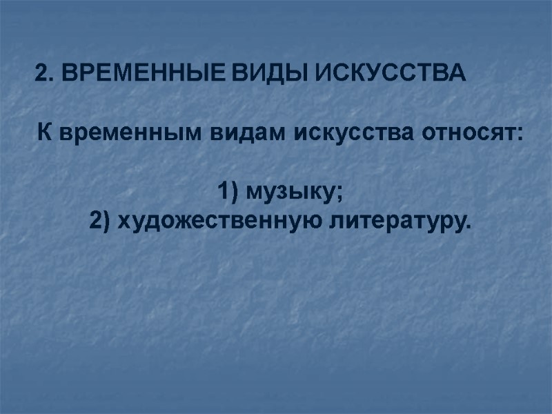 2. ВРЕМЕННЫЕ ВИДЫ ИСКУССТВА  К временным видам искусства относят:  1) музыку; 2)
